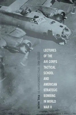 Lectures of the Air Corps Tactical School and American Strategic Bombing in World War II (Conferencias de la Escuela Táctica del Cuerpo Aéreo y Bombardeo Estratégico Estadounidense en la Segunda Guerra Mundial) - Lectures of the Air Corps Tactical School and American Strategic Bombing in World War II