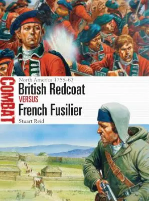 Casaca Roja Británica contra Fusilero Francés: Norteamérica 1755-63 - British Redcoat Vs French Fusilier: North America 1755-63