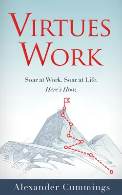 Virtudes en el trabajo: Soar at Work. Soar at Life. He aquí cómo. - Virtues Work: Soar at Work. Soar at Life. Here's How.