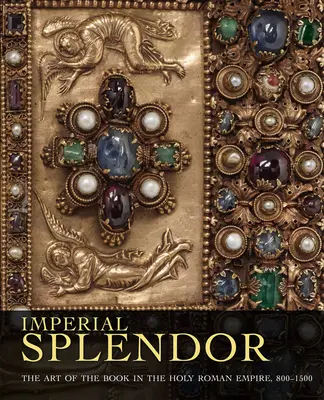 Esplendor imperial: El arte del libro en el Sacro Imperio Romano Germánico, 800-1500 - Imperial Splendor: The Art of the Book in the Holy Roman Empire, 800-1500