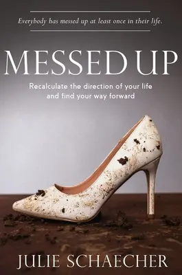 Desordenado: Recalcula la dirección de tu vida y encuentra el camino a seguir - Messed Up: Recalculate The Direction Of Your Life And Find Your Way Forward