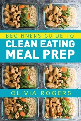 Meal Prep: Guía para principiantes sobre preparación de comidas para una alimentación limpia - ¡Incluye recetas para más de 50 días de comidas preparadas! - Meal Prep: Beginners Guide to Clean Eating Meal Prep - Includes Recipes to Give You Over 50 Days of Prepared Meals!