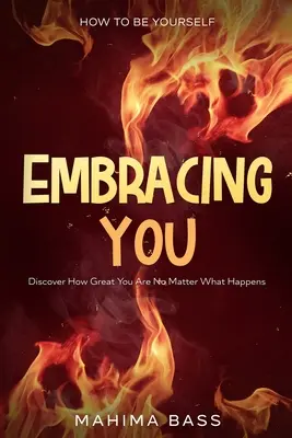 Cómo ser tú mismo: Embracing You - Descubre lo genial que eres pase lo que pase - How To Be Yourself: Embracing You - Discover How Great You Are No Matter What Happens