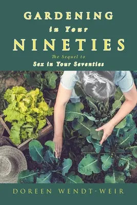 Jardinería a los noventa: La secuela de Sexo a los setenta - Gardening in Your Nineties: The Sequel to Sex in Your Seventies