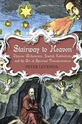 La escalera al cielo: Alquimistas chinos, cabalistas judíos y el arte de la transformación espiritual - Stairway to Heaven: Chinese Alchemists, Jewish Kabbalists, and the Art of Spiritual Transformation