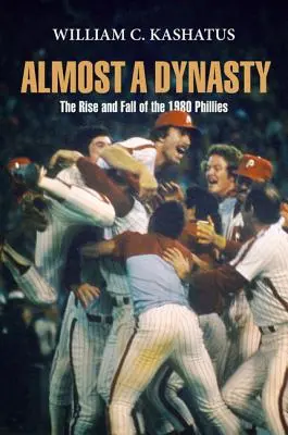 Casi una dinastía: Auge y caída de los Phillies de 1980 - Almost a Dynasty: The Rise and Fall of the 1980 Phillies