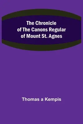 Crónica de los canónigos regulares del monte Santa Inés - The Chronicle of the Canons Regular of Mount St. Agnes