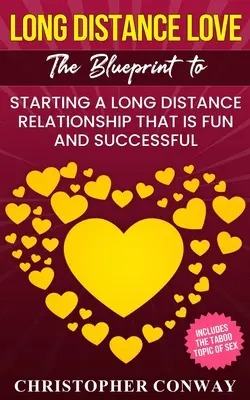 Amor a distancia: El plan para iniciar una relación a distancia que sea divertida y exitosa - Long Distance Love: The Blueprint to Starting a Long Distance Relationship that is Fun and Successful
