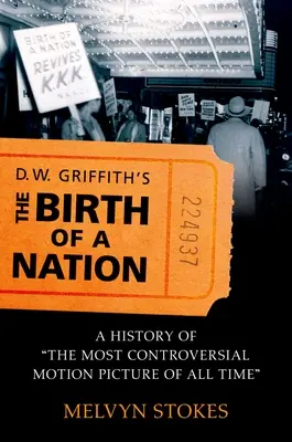 El nacimiento de una nación, de D.W. Griffith: Historia de la película más controvertida de todos los tiempos - D.W. Griffith's the Birth of a Nation: A History of the Most Controversial Motion Picture of All Time