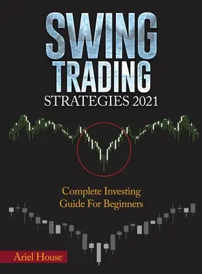 Estrategias de Swing Trading 2021: Guía completa de inversión para principiantes - Swing Trading Strategies 2021: Complete Investing Guide For Beginners