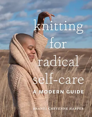 Knitting for Radical Self-Care: Una guía moderna - Knitting for Radical Self-Care: A Modern Guide