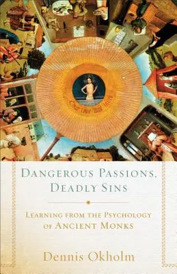 Pasiones peligrosas, pecados mortales: Aprender de la psicología de los antiguos monjes - Dangerous Passions, Deadly Sins: Learning from the Psychology of Ancient Monks