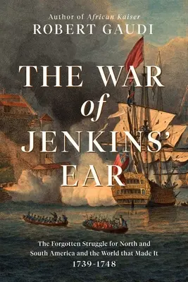 La guerra de la oreja de Jenkins: La lucha olvidada por América del Norte y del Sur: 1739-1742 - The War of Jenkins' Ear: The Forgotten Struggle for North and South America: 1739-1742