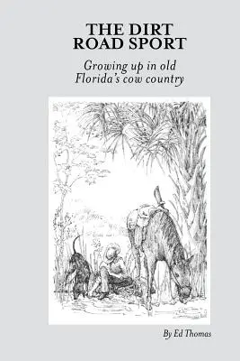 The Dirt Road Sport: Growing Up in Old Florida's Cow Country (Crecer en la vieja Florida, tierra de vacas) - The Dirt Road Sport: Growing Up in Old Florida's Cow Country