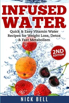 Agua Infusionada: Recetas rápidas y fáciles de agua vitaminada para perder peso, desintoxicarse y acelerar el metabolismo - Infused Water: Quick & Easy Vitamin Water Recipes for Weight Loss, Detox & Fast Metabolism