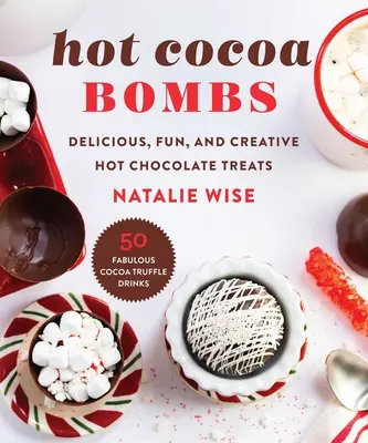 Bombas de Cacao Caliente: Deliciosas, divertidas y creativas delicias de chocolate caliente - Hot Cocoa Bombs: Delicious, Fun, and Creative Hot Chocolate Treats