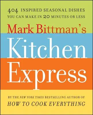 La cocina exprés de Mark Bittman: 404 platos de temporada inspirados que puede preparar en 20 minutos o menos - Mark Bittman's Kitchen Express: 404 Inspired Seasonal Dishes You Can Make in 20 Minutes or Less