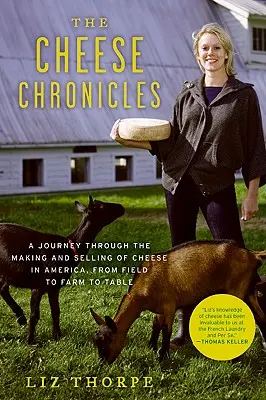 Crónicas del queso: Un viaje a través de la fabricación y venta de queso en Estados Unidos, del campo a la granja y a la mesa - The Cheese Chronicles: A Journey Through the Making and Selling of Cheese in America, from Field to Farm to Table