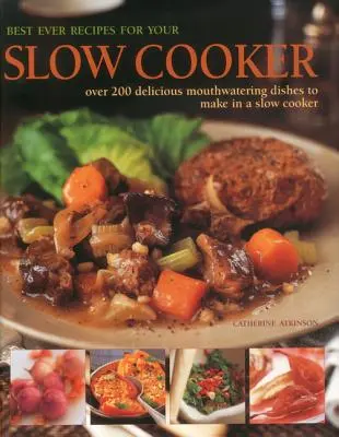 Las mejores recetas para tu olla de cocción lenta: Más de 200 deliciosos platos para preparar en olla de cocción lenta - Best Ever Recipes for Your Slow Cooker: Over 200 Delicious Mouthwatering Dishes to Make in a Slow Cooker