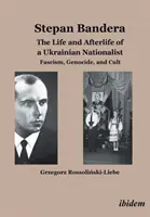 Stepan Bandera -- Vida y posguerra de un nacionalista ucraniano - Fascismo, genocidio y culto - Stepan Bandera -- The Life & Afterlife of a Ukrainian Nationalist - Fascism, Genocide & Cult