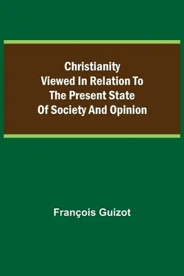 El Cristianismo Visto En Relación Con El Estado Actual De La Sociedad Y La Opinión. - Christianity Viewed In Relation To The Present State Of Society And Opinion.