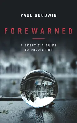 Prevenido: Guía del escéptico para la predicción - Forewarned: A Sceptic's Guide to Prediction