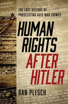 Los derechos humanos después de Hitler: La historia perdida del enjuiciamiento de los crímenes de guerra del Eje - Human Rights after Hitler: The Lost History of Prosecuting Axis War Crimes