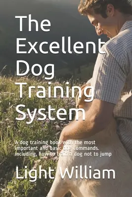 El Excelente Sistema de Adiestramiento Canino: Un libro de adiestramiento canino con las órdenes más importantes y básicas para perros. incluyendo, cómo adiestrar a un perro para que no salte - The Excellent Dog Training System: A dog training book with the most important and basic dog commands. including, how to train a dog not to jump