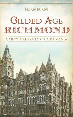 La edad dorada de Richmond: Alegría, codicia y manía por las causas perdidas - Gilded Age Richmond: Gaiety, Greed & Lost Cause Mania