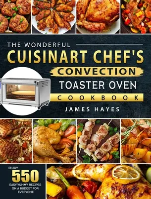 El maravilloso Cuisinart Chef's Convection Toaster Oven Cookbook: Disfrute de 550 recetas fáciles y deliciosas con un presupuesto para todos. - The Wonderful Cuisinart Chef's Convection Toaster Oven Cookbook: Enjoy 550 Easy, Yummy Recipes on A Budget for Everyone