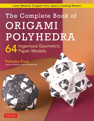 El libro completo de los poliedros de origami: 64 ingeniosos modelos geométricos de papel (¡Aprende origami modular con el maestro japonés!) - The Complete Book of Origami Polyhedra: 64 Ingenious Geometric Paper Models (Learn Modular Origami from Japan's Leading Master!)