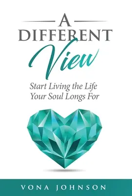 Una visión diferente: Empieza a vivir la vida que anhela tu alma - A Different View: Start Living the Life Your Soul Longs For