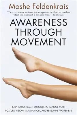 Conciencia a través del movimiento: Ejercicios de salud fáciles de hacer para mejorar la postura, la visión, la imaginación y la conciencia personal - Awareness Through Movement: Easy-To-Do Health Exercises to Improve Your Posture, Vision, Imagination, and Personal Awareness