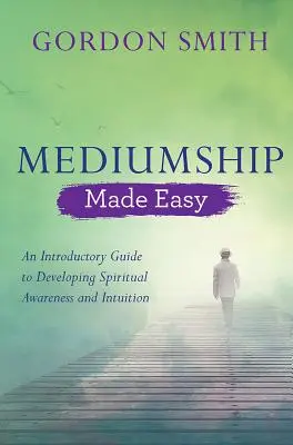 La mediumnidad hecha fácil: Una guía introductoria para desarrollar la conciencia espiritual y la intuición - Mediumship Made Easy: An Introductory Guide to Developing Spiritual Awareness and Intuition