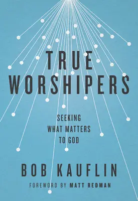 Verdaderos Adoradores: Buscando lo que le importa a Dios - True Worshipers: Seeking What Matters to God