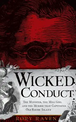 Wicked Conduct: El ministro, la chica del molino y el asesinato que cautivó al viejo Rhode Island - Wicked Conduct: The Minister, the Mill Girl and the Murder That Captivated Old Rhode Island