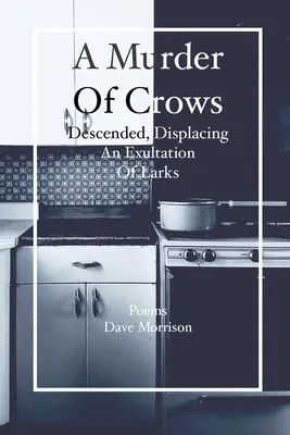 Un Asesinato de Cuervos Descendió, Desplazando una Exultación de Alondras: Poemas - Dave Morrison - A Murder of Crows Descended, Displacing an Exultation of Larks: Poems - Dave Morrison