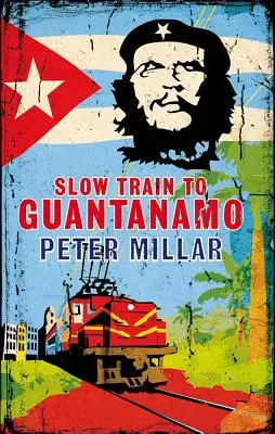 Tren lento a Guantánamo: Una odisea en tren por Cuba en los últimos días de los Castro - Slow Train to Guantanamo: A Rail Odyssey Through Cuba in the Last Days of the Castros