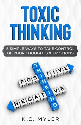 Pensamiento Tóxico - 5 Maneras Sencillas De Tomar Control De Tus Pensamientos Y Emociones - Toxic Thinking - 5 Simple Ways To Take Control of Your Thoughts & Emotions