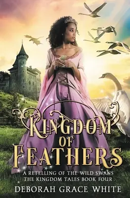 El reino de las plumas: Una adaptación de El reino de los cisnes salvajes - Kingdom of Feathers: A Retelling of Kingdom of The Wild Swans