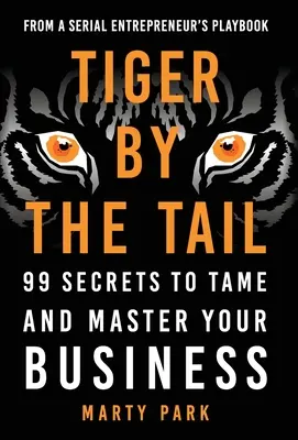 Tigre por la cola: 99 secretos para domar y dominar su negocio - Tiger by the Tail: 99 Secrets to Tame and Master Your Business