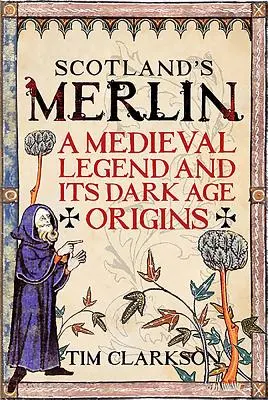 El Merlín escocés: Una leyenda medieval y sus orígenes en la Edad Oscura - Scotland's Merlin: A Medieval Legend and Its Dark Age Origins