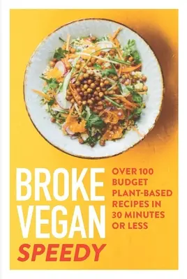 Vegano sin blanca: Speedy: Más de 100 recetas económicas a base de plantas en 30 minutos o menos - Broke Vegan: Speedy: Over 100 Budget Plant-Based Recipes in 30 Minutes or Less