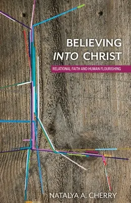 Creer en Cristo: La fe relacional y el florecimiento humano - Believing Into Christ: Relational Faith and Human Flourishing