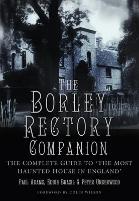 El compañero de la rectoría de Borley: La guía completa de la casa más encantada de Inglaterra - The Borley Rectory Companion: The Complete Guide to 'the Most Haunted House in England'