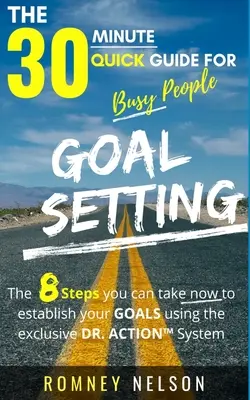 Fijación de metas - La guía rápida de 30 minutos para gente ocupada: Los 8 Pasos que puede dar ahora para establecer sus metas utilizando el exclusivo Sistema DR. Sistema ACTION - Goal Setting - The 30 Minute Quick Guide For Busy People: The 8 Steps you can take now to establish your goals using the exclusive DR. ACTION System