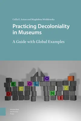 Practicar la decolonialidad en los museos: Una guía con ejemplos globales - Practicing Decoloniality in Museums: A Guide with Global Examples