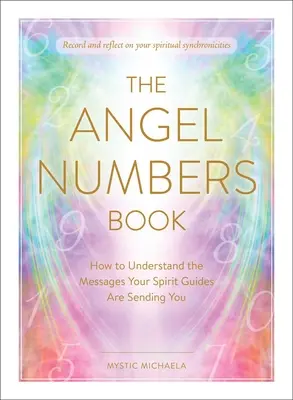 El Libro de los Números de los Ángeles: Cómo entender los mensajes que te envían tus guías espirituales - The Angel Numbers Book: How to Understand the Messages Your Spirit Guides Are Sending You