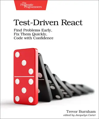 Test-Driven React: Encuentra problemas pronto, arréglalos rápido, codifica con confianza - Test-Driven React: Find Problems Early, Fix Them Quickly, Code with Confidence