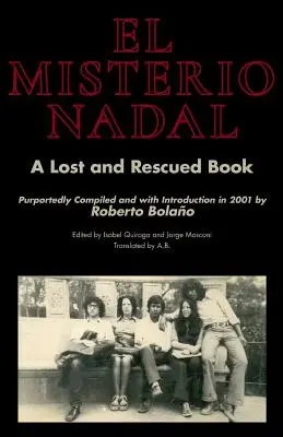 El Misterio Nadal: Un Libro Perdido y Rescatado Supuestamente Recopilado y con Introducción en 2001 por Roberto Bolao - El Misterio Nadal: A Lost and Rescued Book Purportedly Compiled and with Introduction in 2001 by Roberto Bolao